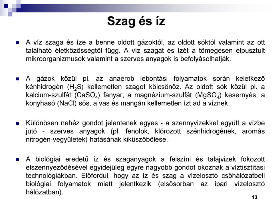 az anaerob lebontási folyamatok során keletkező kénhidrogén (H 2 S) kellemetlen szagot kölcsönöz. Az oldott sók közül pl.