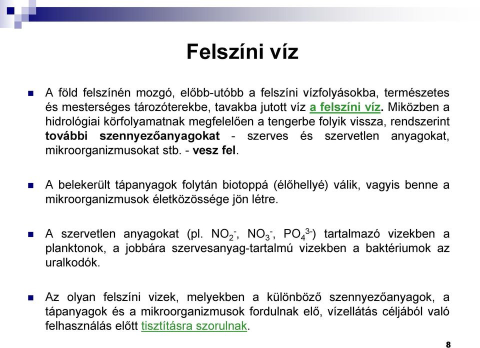 A belekerült tápanyagok folytán biotoppá (élőhellyé) válik, vagyis benne a mikroorganizmusok életközössége jön létre. A szervetlen anyagokat (pl.