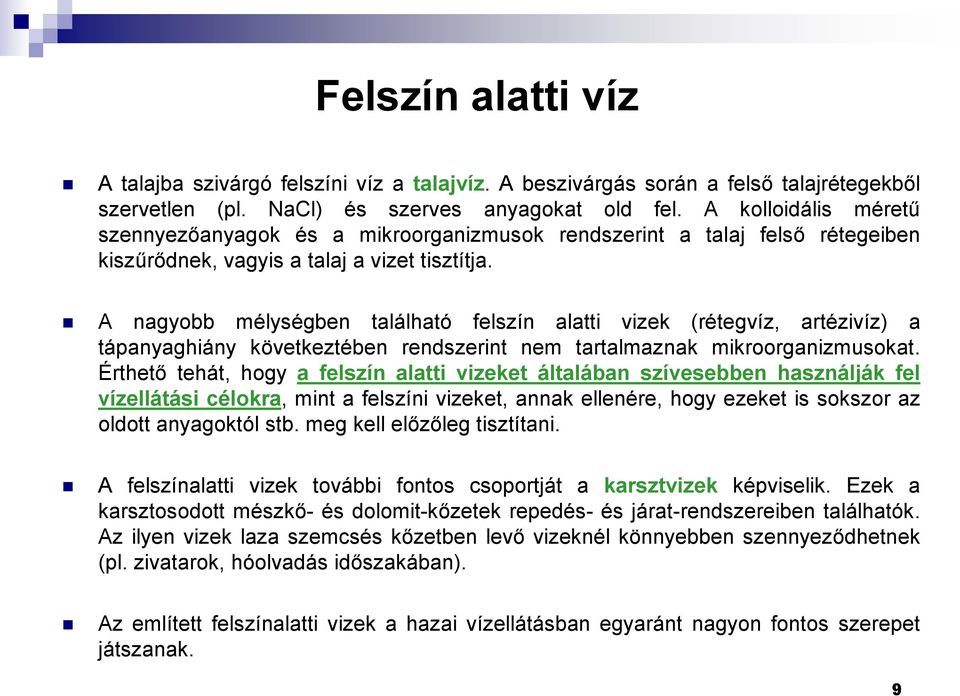 A nagyobb mélységben található felszín alatti vizek (rétegvíz, artézivíz) a tápanyaghiány következtében rendszerint nem tartalmaznak mikroorganizmusokat.