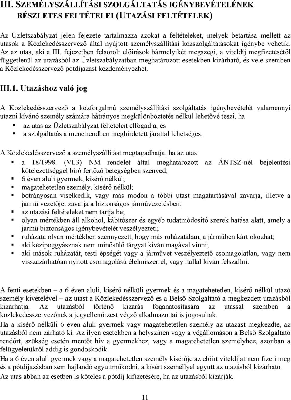 fejezetben felsorolt előírások bármelyikét megszegi, a viteldíj megfizetésétől függetlenül az utazásból az Üzletszabályzatban meghatározott esetekben kizárható, és vele szemben a Közlekedésszervező