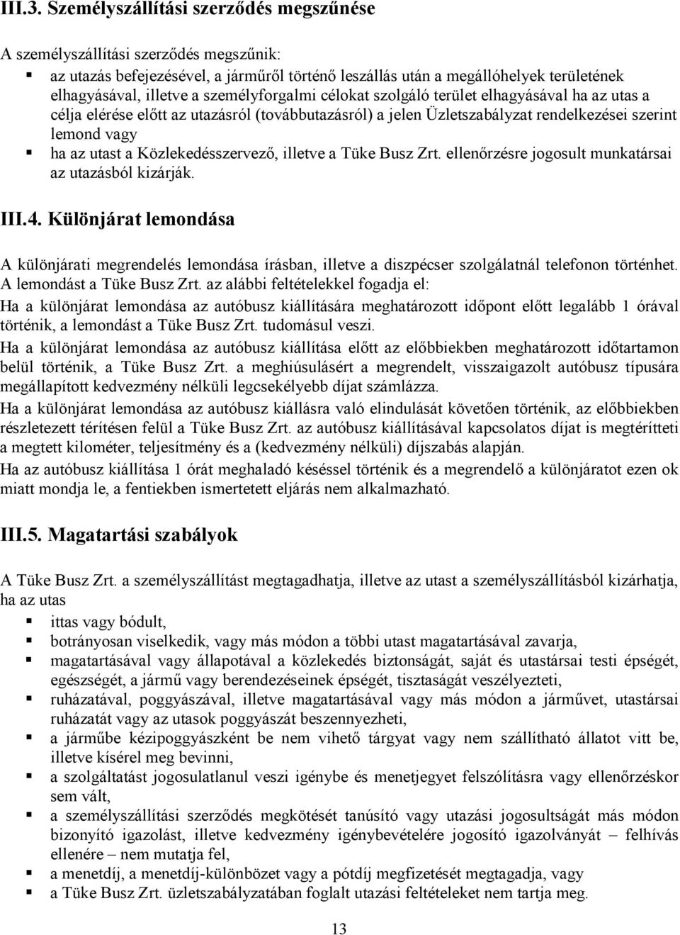 személyforgalmi célokat szolgáló terület elhagyásával ha az utas a célja elérése előtt az utazásról (továbbutazásról) a jelen Üzletszabályzat rendelkezései szerint lemond vagy ha az utast a