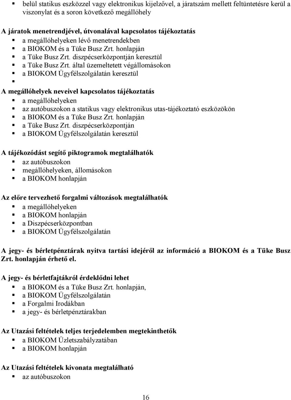 által üzemeltetett végállomásokon a BIOKOM Ügyfélszolgálatán keresztül A megállóhelyek neveivel kapcsolatos tájékoztatás a megállóhelyeken az autóbuszokon a statikus vagy elektronikus