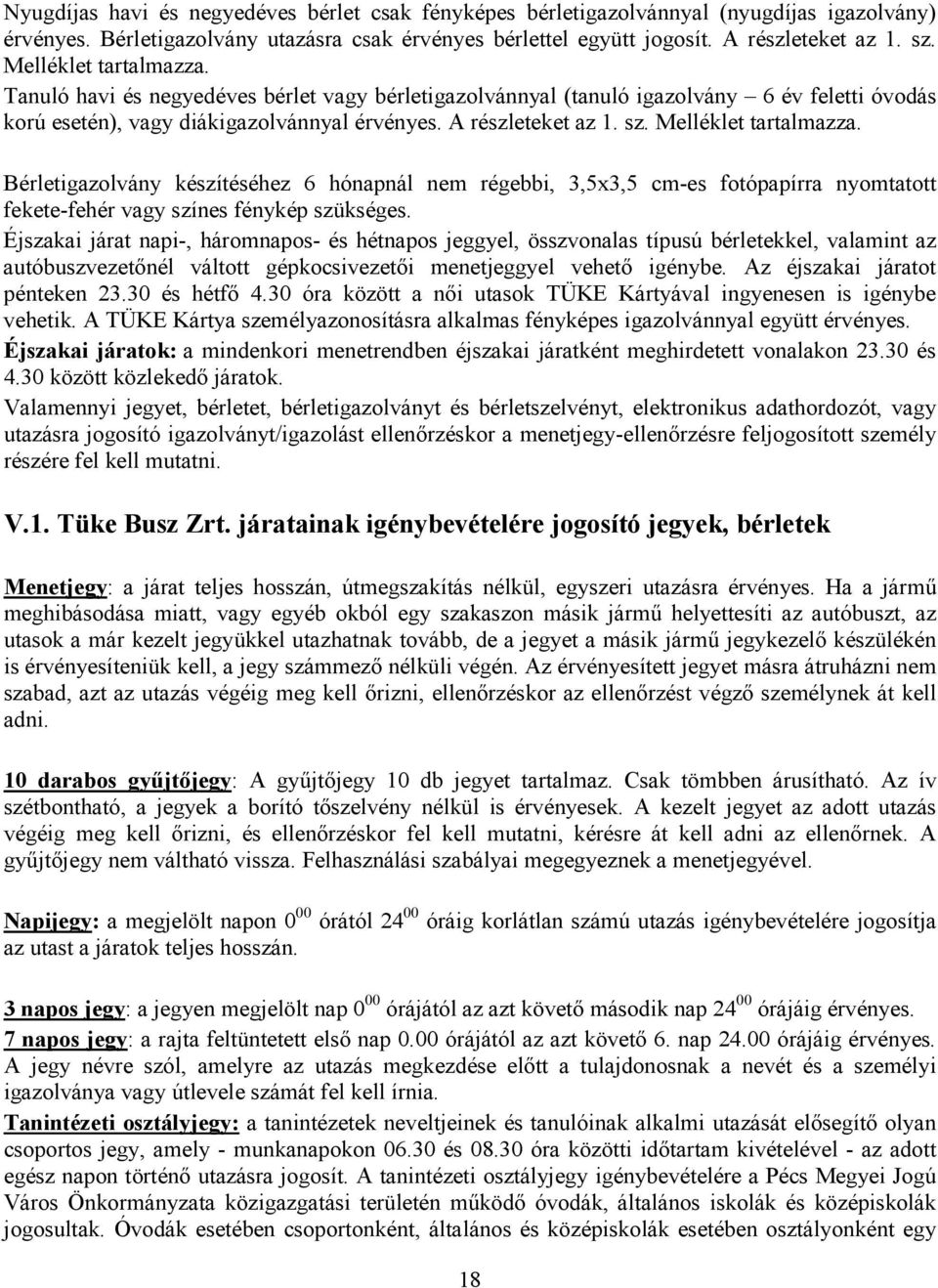 Melléklet tartalmazza. Bérletigazolvány készítéséhez 6 hónapnál nem régebbi, 3,5x3,5 cm-es fotópapírra nyomtatott fekete-fehér vagy színes fénykép szükséges.