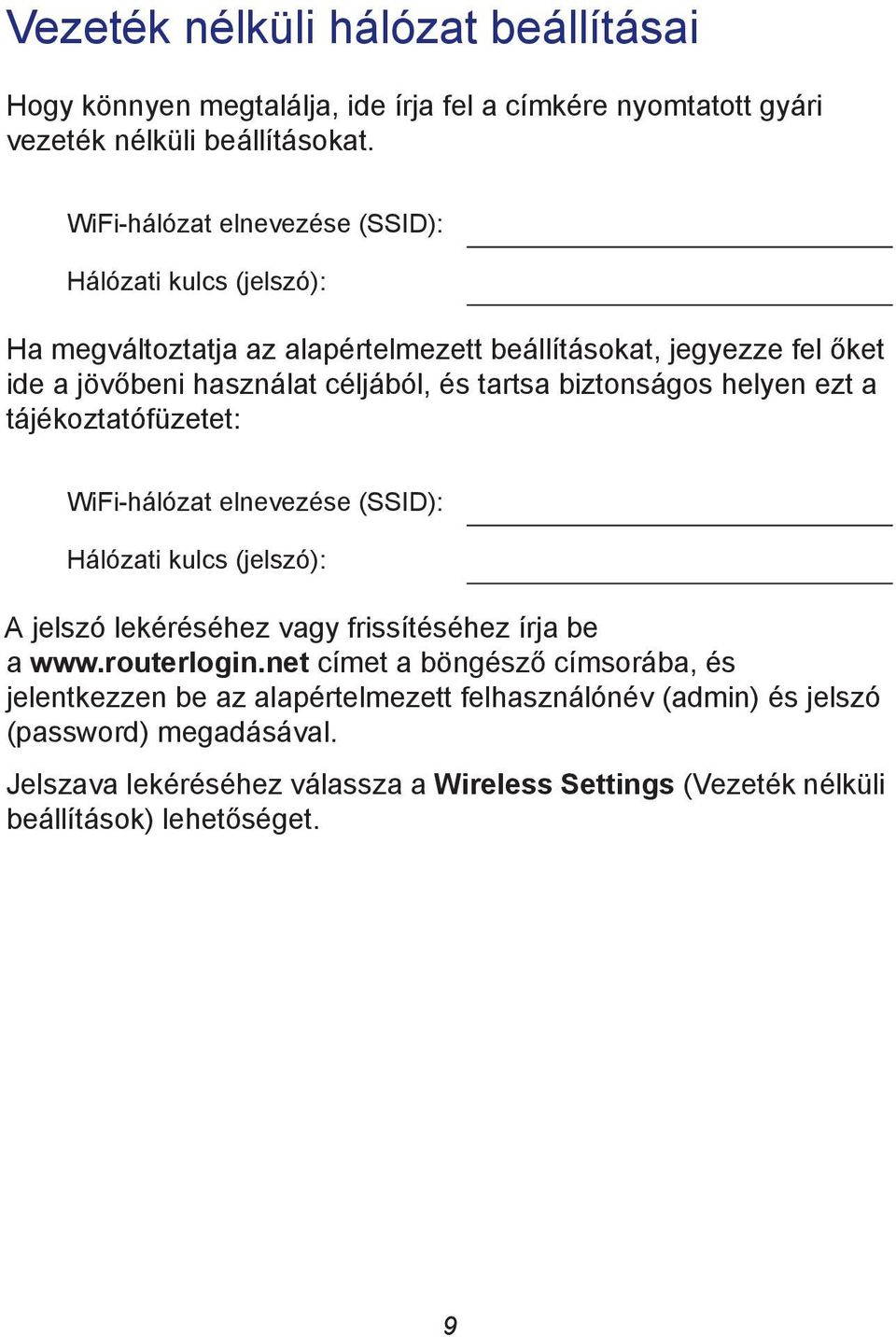 biztonságos helyen ezt a tájékoztatófüzetet: WiFi-hálózat elnevezése (SSID): Hálózati kulcs (jelszó): A jelszó lekéréséhez vagy frissítéséhez írja be a www.routerlogin.