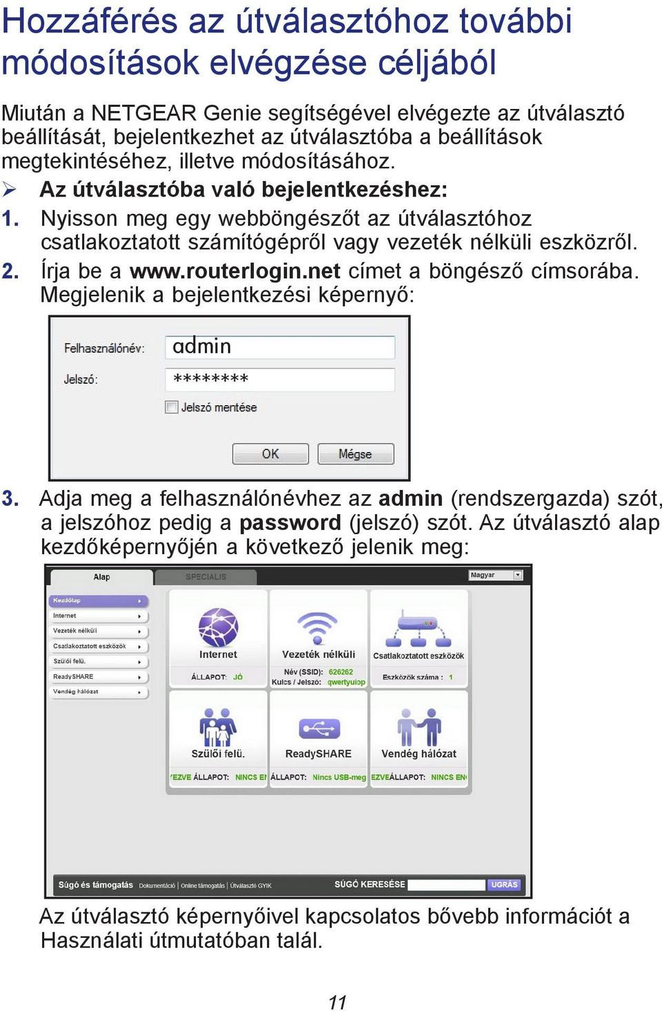 Nyisson meg egy webböngészőt az útválasztóhoz csatlakoztatott számítógépről vagy vezeték nélküli eszközről. 2. Írja be a www.routerlogin.net címet a böngésző címsorába.