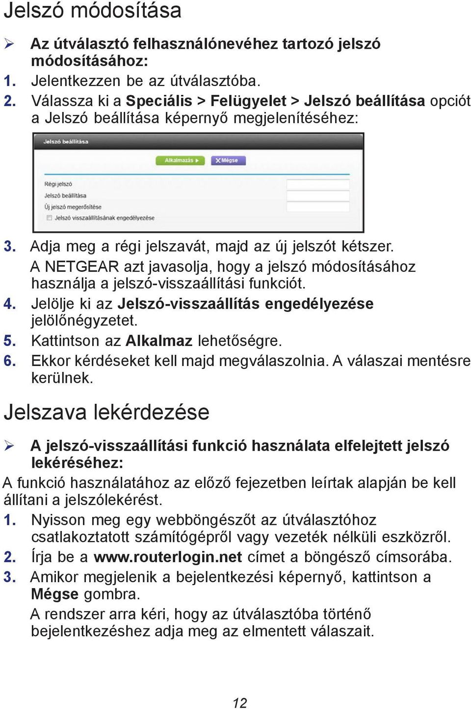 A NETGEAR azt javasolja, hogy a jelszó módosításához használja a jelszó-visszaállítási funkciót. 4. Jelölje ki az Jelszó-visszaállítás engedélyezése jelölőnégyzetet. 5.