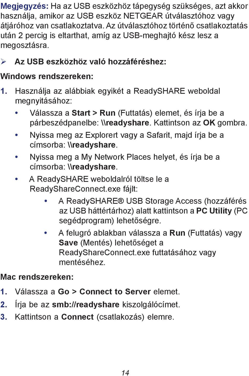 Használja az alábbiak egyikét a ReadySHARE weboldal megnyitásához: Válassza a Start > Run (Futtatás) elemet, és írja be a párbeszédpanelbe: \\readyshare. Kattintson az OK gombra.