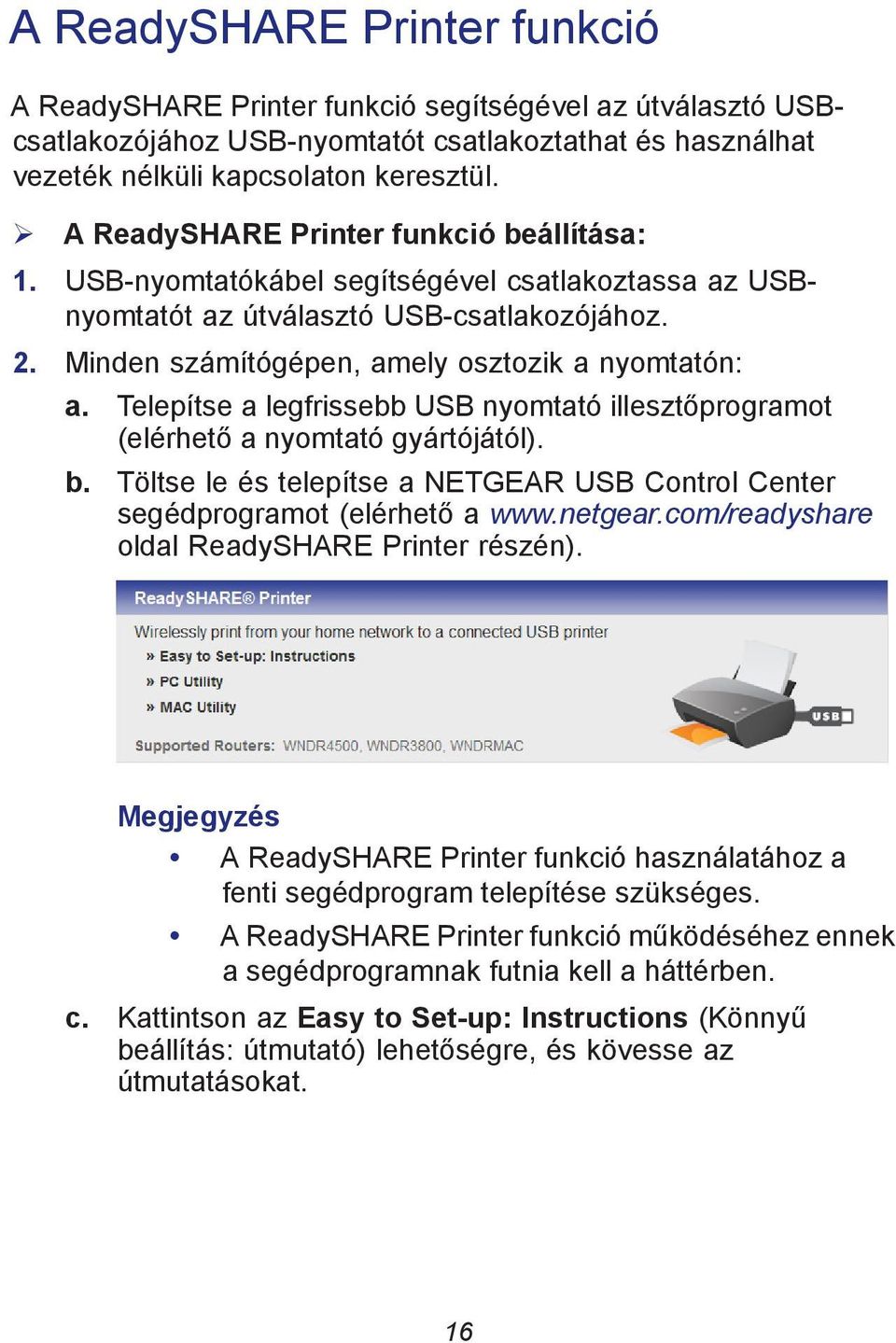 Telepítse a legfrissebb USB nyomtató illesztőprogramot (elérhető a nyomtató gyártójától). b. Töltse le és telepítse a NETGEAR USB Control Center segédprogramot (elérhető a www.netgear.