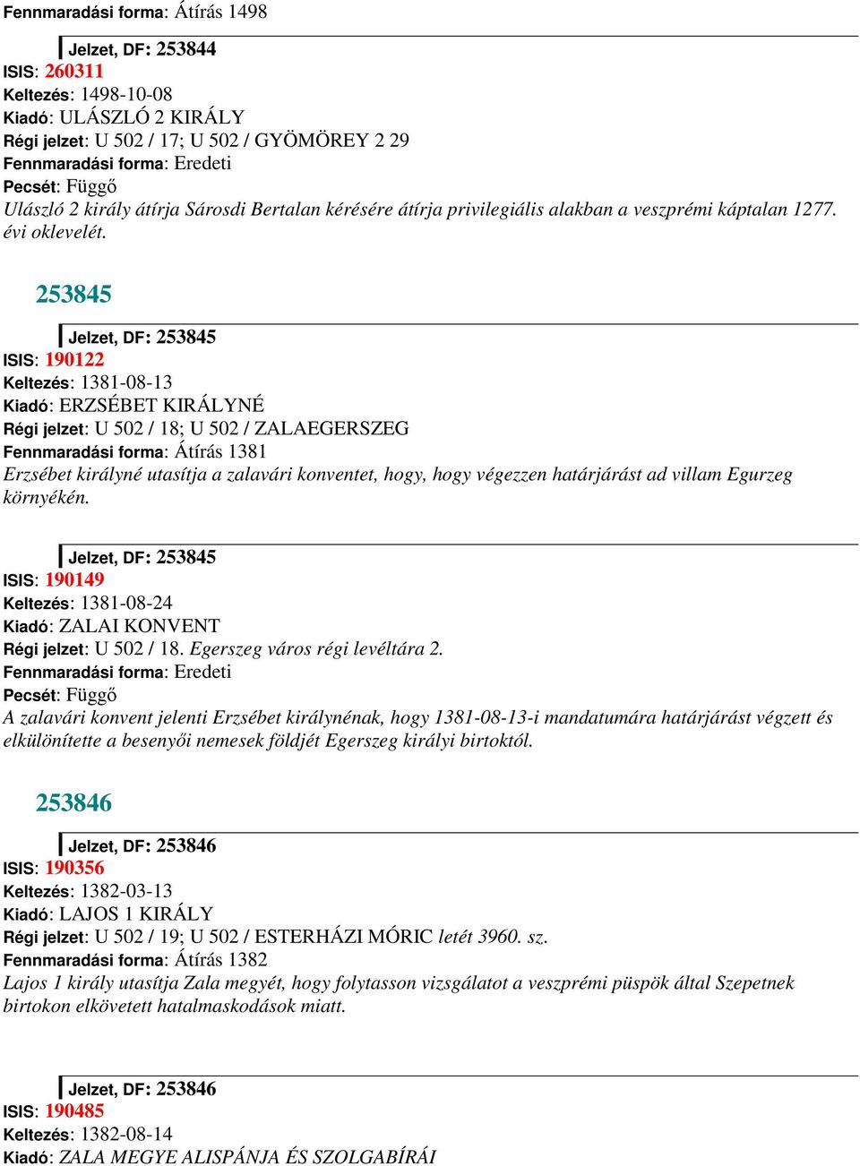 253845 Jelzet, DF: 253845 ISIS: 190122 Keltezés: 1381-08-13 Kiadó: ERZSÉBET KIRÁLYNÉ Régi jelzet: U 502 / 18; U 502 / ZALAEGERSZEG Fennmaradási forma: Átírás 1381 Erzsébet királyné utasítja a