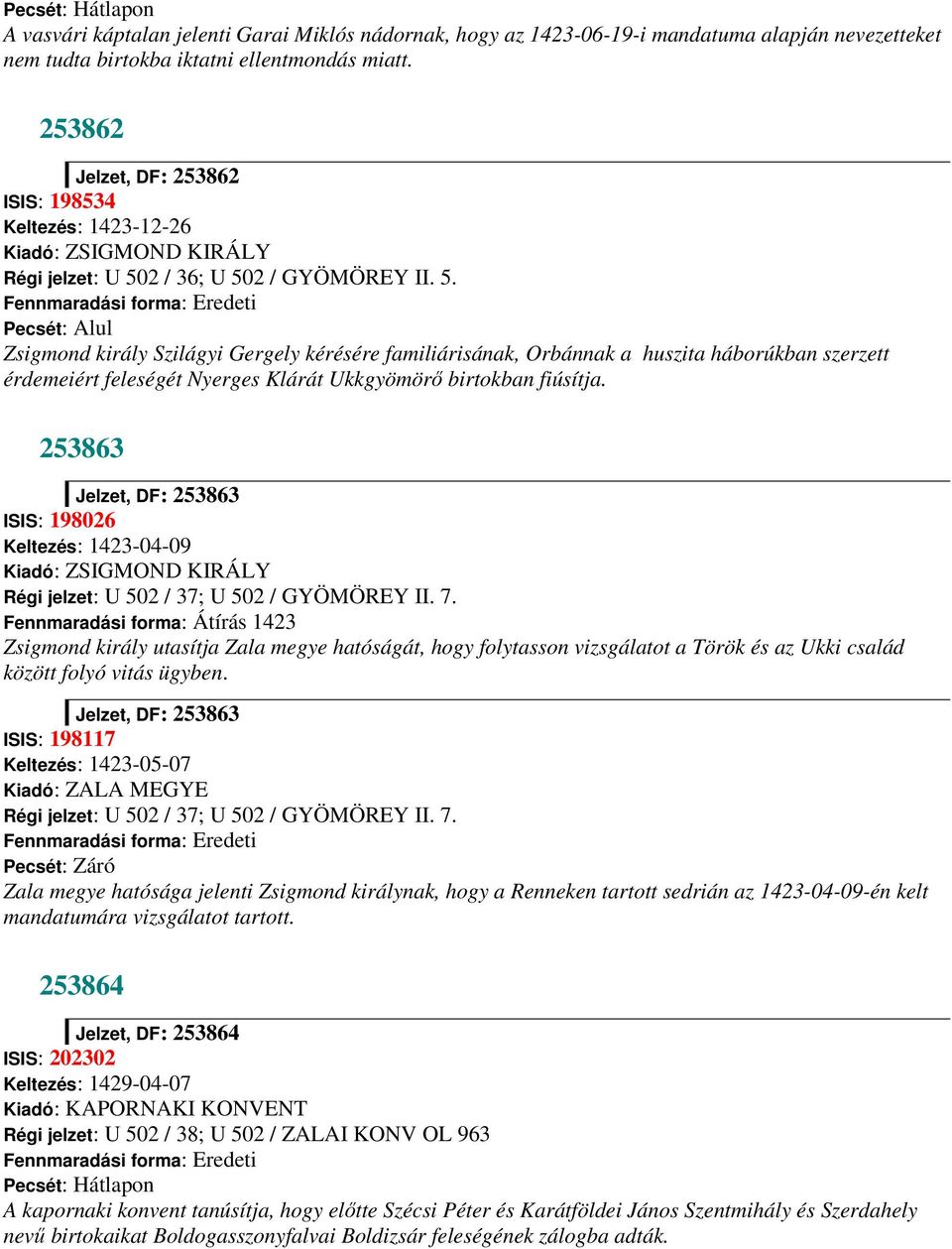 2 / 36; U 502 / GYÖMÖREY II. 5. Pecsét: Alul Zsigmond király Szilágyi Gergely kérésére familiárisának, Orbánnak a huszita háborúkban szerzett érdemeiért feleségét Nyerges Klárát Ukkgyömörő birtokban fiúsítja.