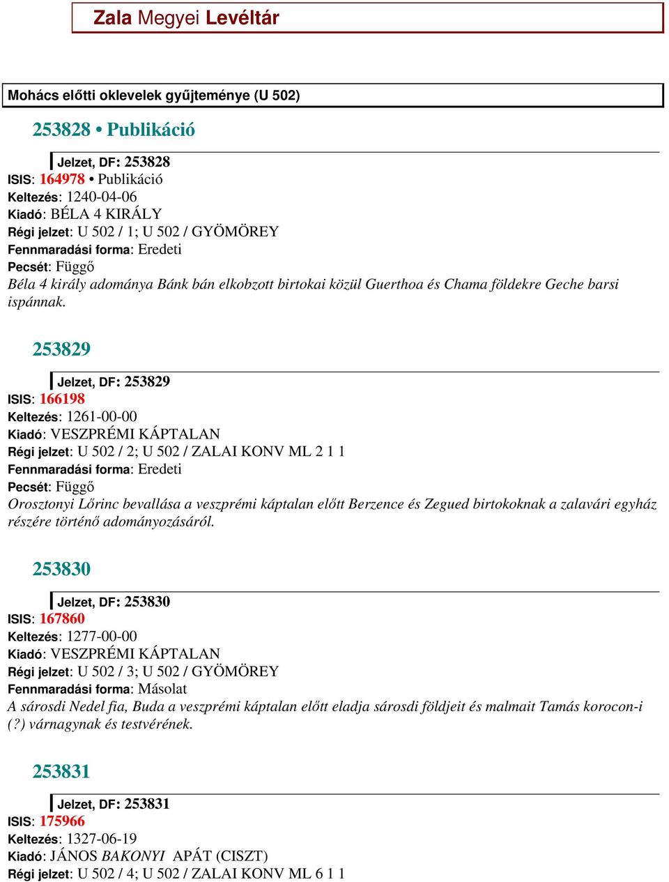 253829 Jelzet, DF: 253829 ISIS: 166198 Keltezés: 1261-00-00 Kiadó: VESZPRÉMI KÁPTALAN Régi jelzet: U 502 / 2; U 502 / ZALAI KONV ML 2 1 1 Pecsét: Függő Orosztonyi Lőrinc bevallása a veszprémi