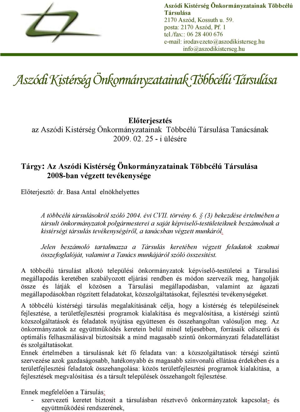 25 - i ülésére Tárgy: Az Aszódi Kistérség Önkormányzatainak Többcélú Társulása 2008-ban végzett tevékenysége Előterjesztő: dr. Basa Antal elnökhelyettes A többcélú társulásokról szóló 2004. évi CVII.