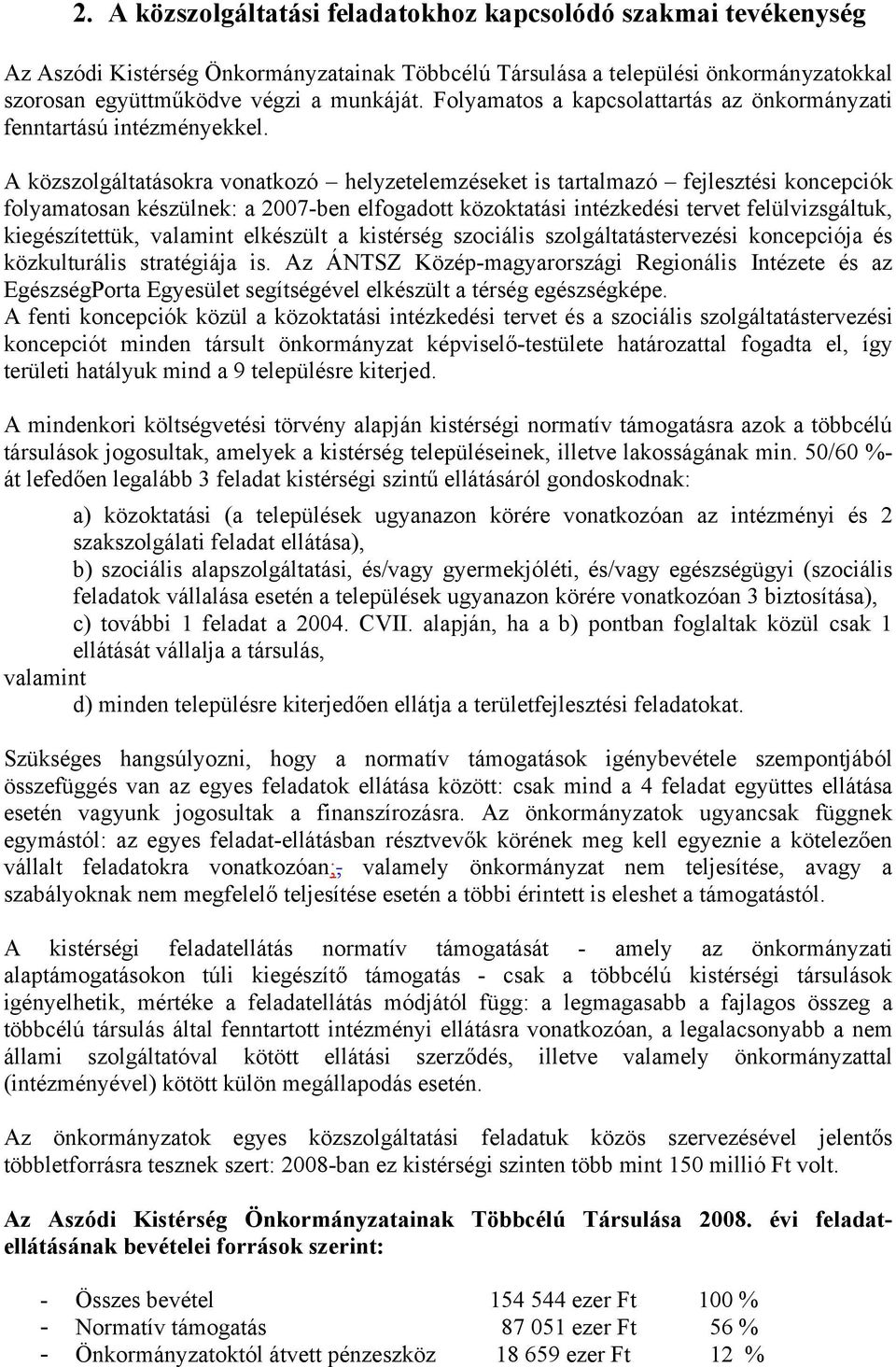 A közszolgáltatásokra vonatkozó helyzetelemzéseket is tartalmazó fejlesztési koncepciók folyamatosan készülnek: a 2007-ben elfogadott közoktatási intézkedési tervet felülvizsgáltuk, kiegészítettük,