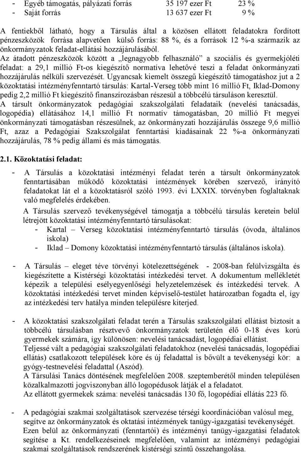 Az átadott pénzeszközök között a legnagyobb felhasználó a szociális és gyermekjóléti feladat: a 29,1 millió Ft-os kiegészítő normatíva lehetővé teszi a feladat önkormányzati hozzájárulás nélküli