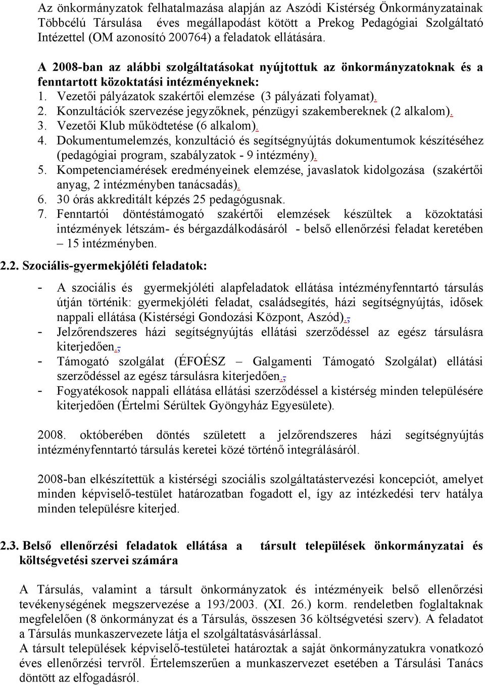 Vezetői pályázatok szakértői elemzése (3 pályázati folyamat). 2. Konzultációk szervezése jegyzőknek, pénzügyi szakembereknek (2 alkalom). 3. Vezetői Klub működtetése (6 alkalom). 4.