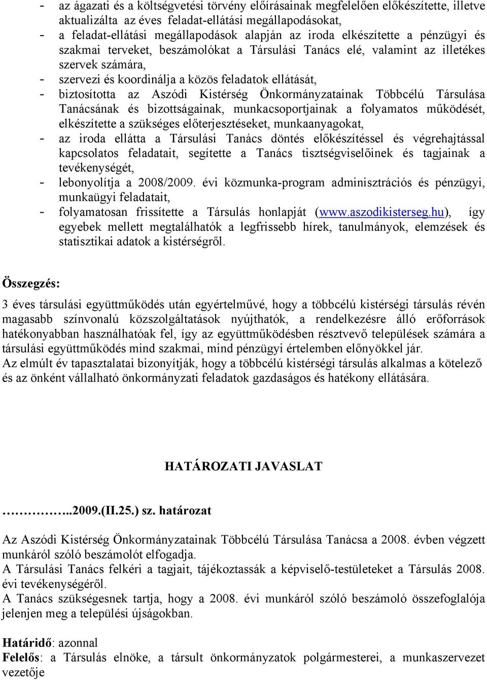 Aszódi Kistérség Önkormányzatainak Többcélú Társulása Tanácsának és bizottságainak, munkacsoportjainak a folyamatos működését, elkészítette a szükséges előterjesztéseket, munkaanyagokat, - az iroda
