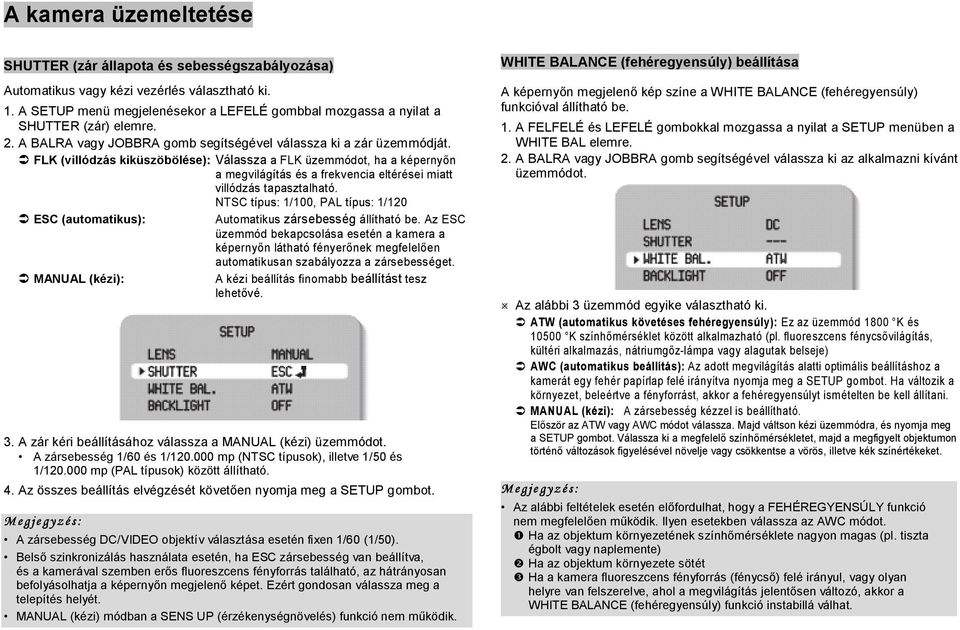 FLK (villódzás kiküszöbölése): Válassza a FLK üzemmódot, ha a képernyőn a megvilágítás és a frekvencia eltérései miatt villódzás tapasztalható.