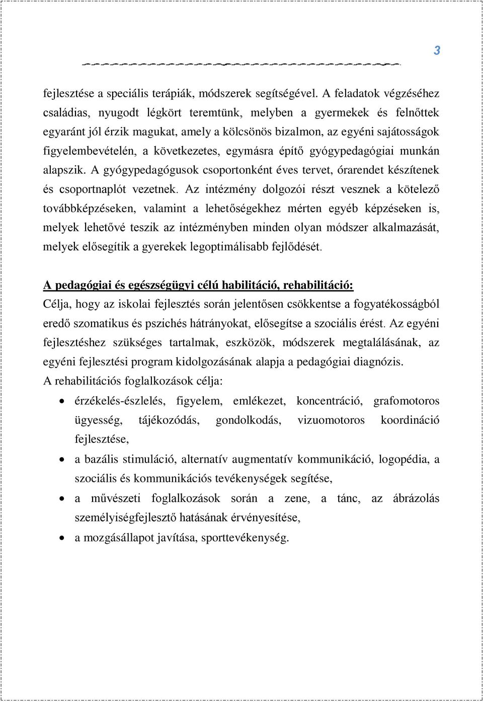 következetes, egymásra építő gyógypedagógiai munkán alapszik. A gyógypedagógusok csoportonként éves tervet, órarendet készítenek és csoportnaplót vezetnek.