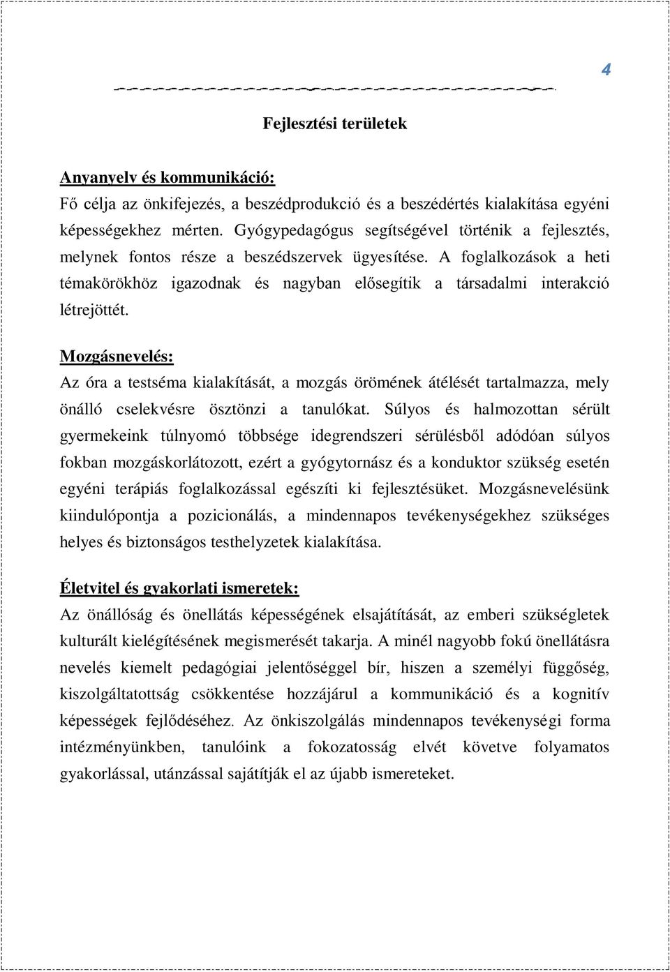 A foglalkozások a heti témakörökhöz igazodnak és nagyban elősegítik a társadalmi interakció létrejöttét.