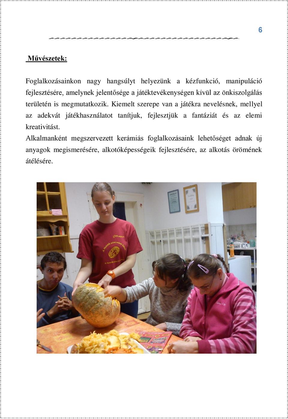 Kiemelt szerepe van a játékra nevelésnek, mellyel az adekvát játékhasználatot tanítjuk, fejlesztjük a fantáziát és az