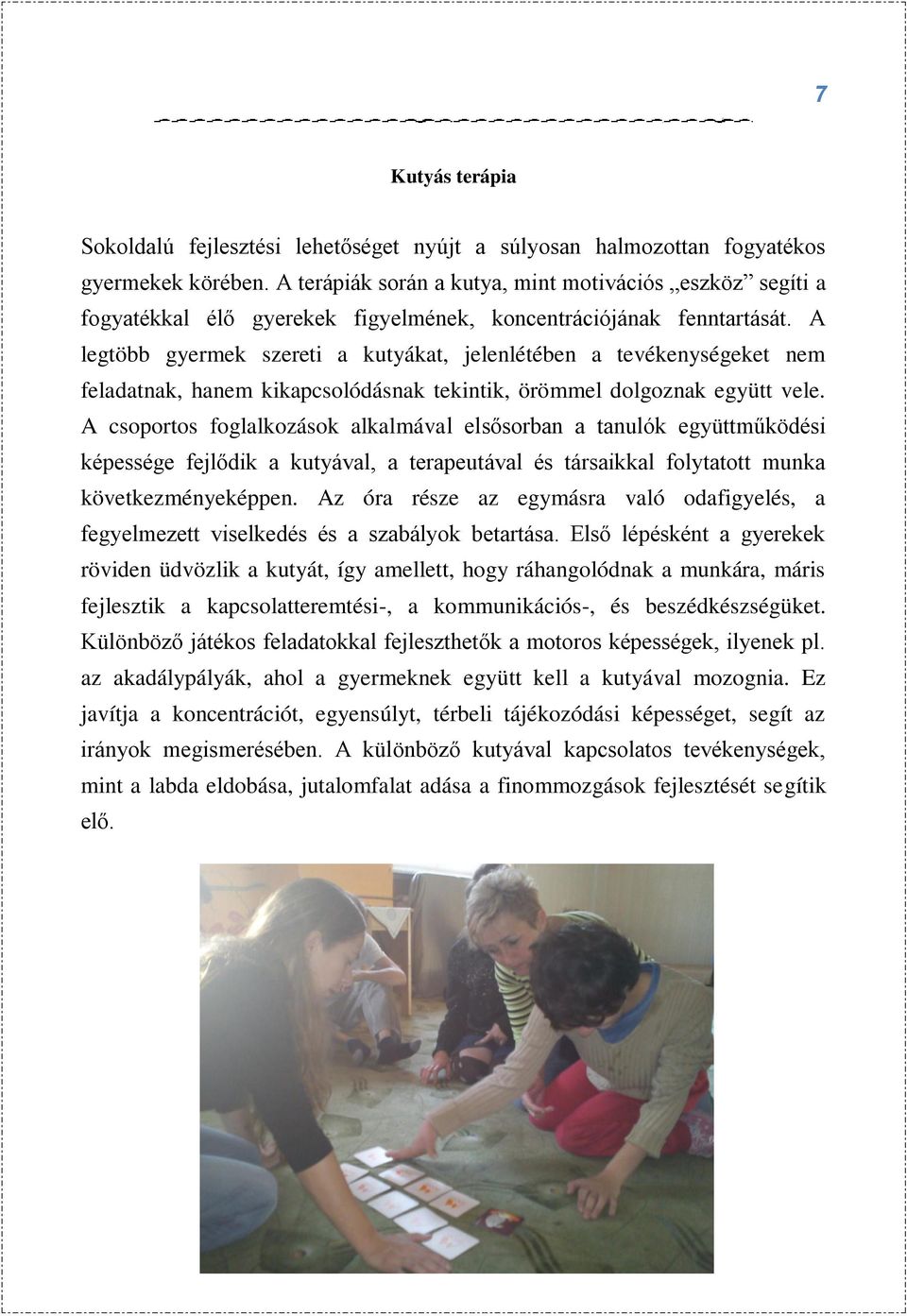A legtöbb gyermek szereti a kutyákat, jelenlétében a tevékenységeket nem feladatnak, hanem kikapcsolódásnak tekintik, örömmel dolgoznak együtt vele.