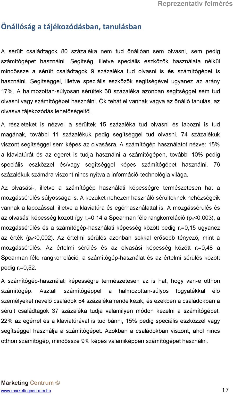 Segítséggel, illetve speciális eszközök segítségével ugyanez az arány 17%. A halmozottan-súlyosan sérültek 68 százaléka azonban segítséggel sem tud olvasni vagy számítógépet használni.
