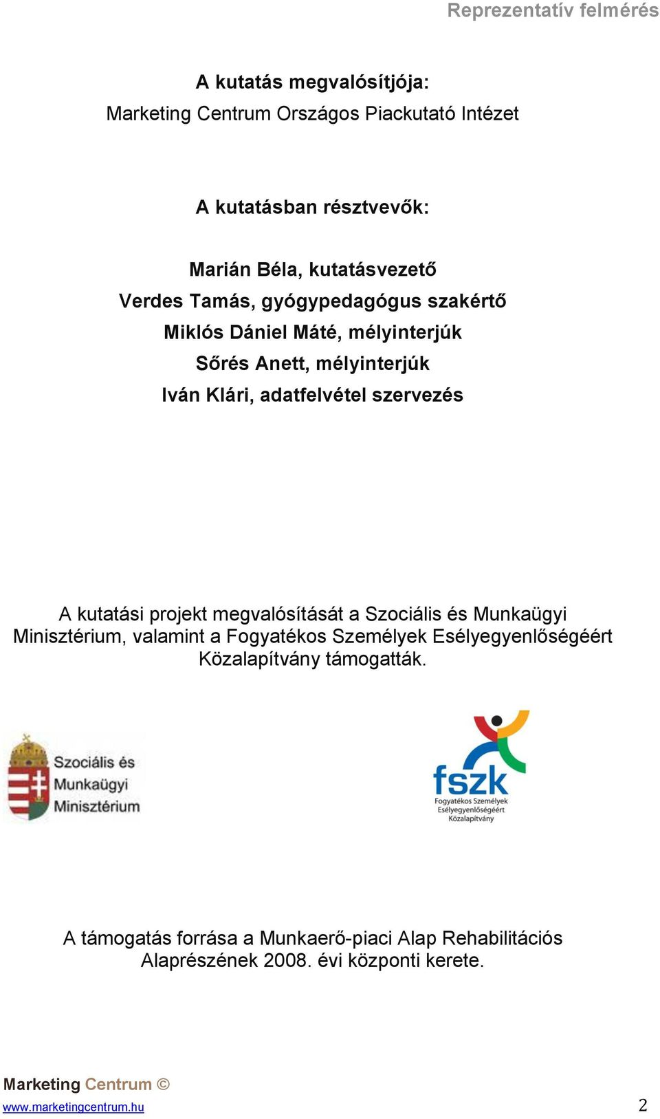kutatási projekt megvalósítását a Szociális és Munkaügyi Minisztérium, valamint a Fogyatékos Személyek Esélyegyenlőségéért