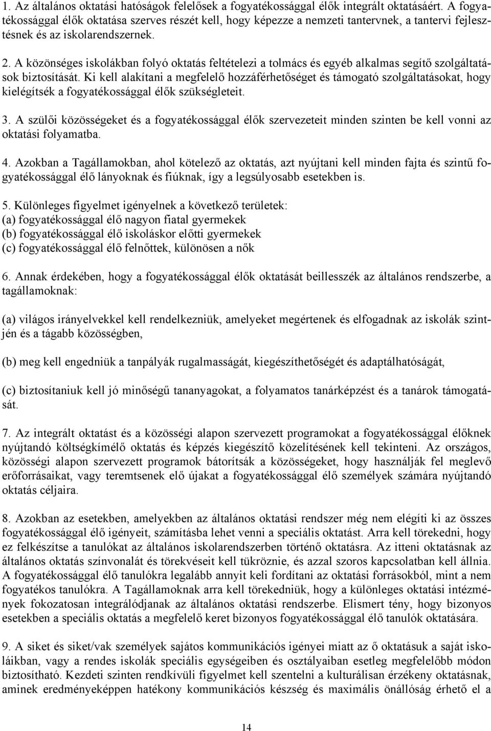 A közönséges iskolákban folyó oktatás feltételezi a tolmács és egyéb alkalmas segítő szolgáltatások biztosítását.