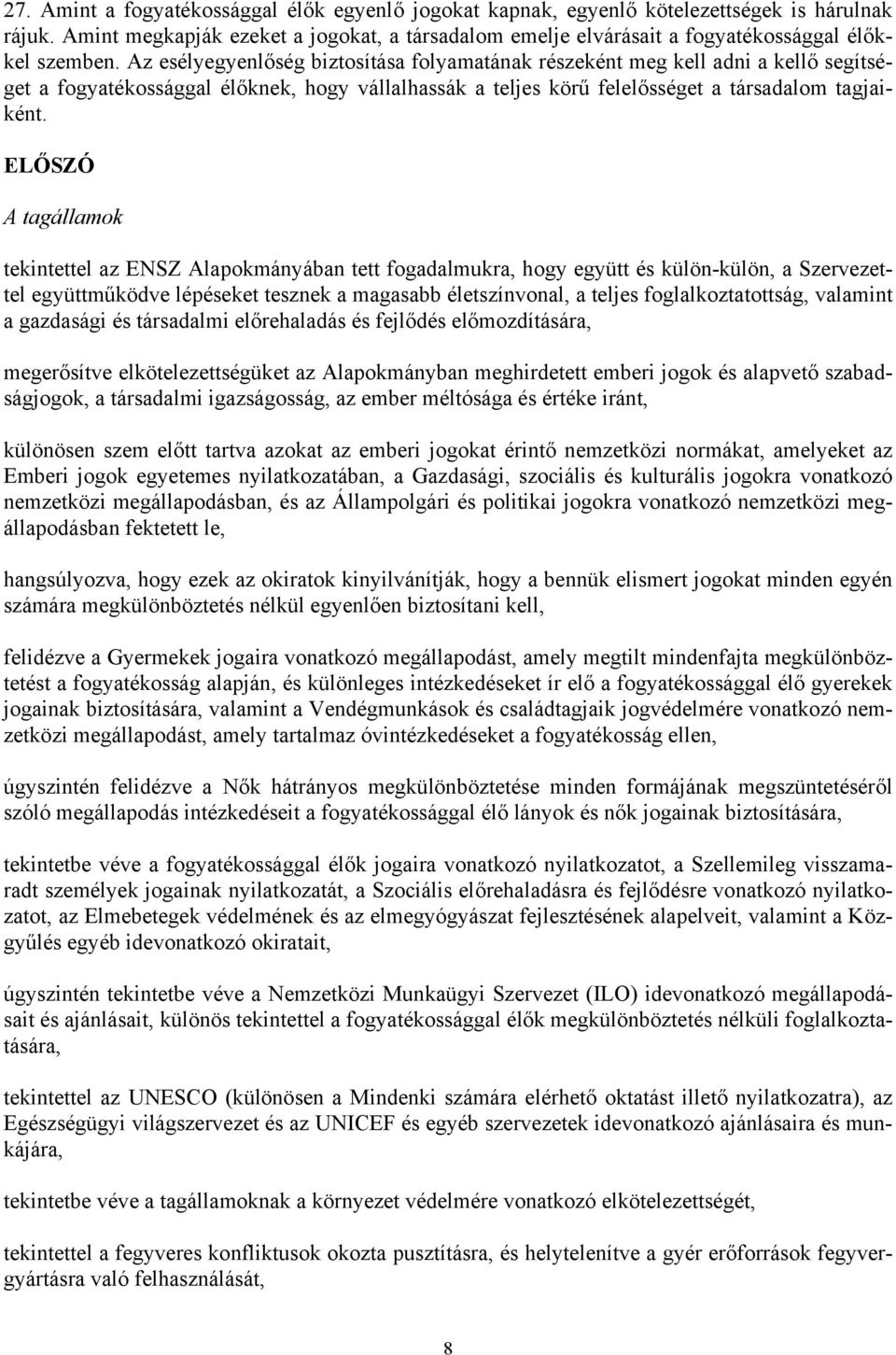 Az esélyegyenlőség biztosítása folyamatának részeként meg kell adni a kellő segítséget a fogyatékossággal élőknek, hogy vállalhassák a teljes körű felelősséget a társadalom tagjaiként.