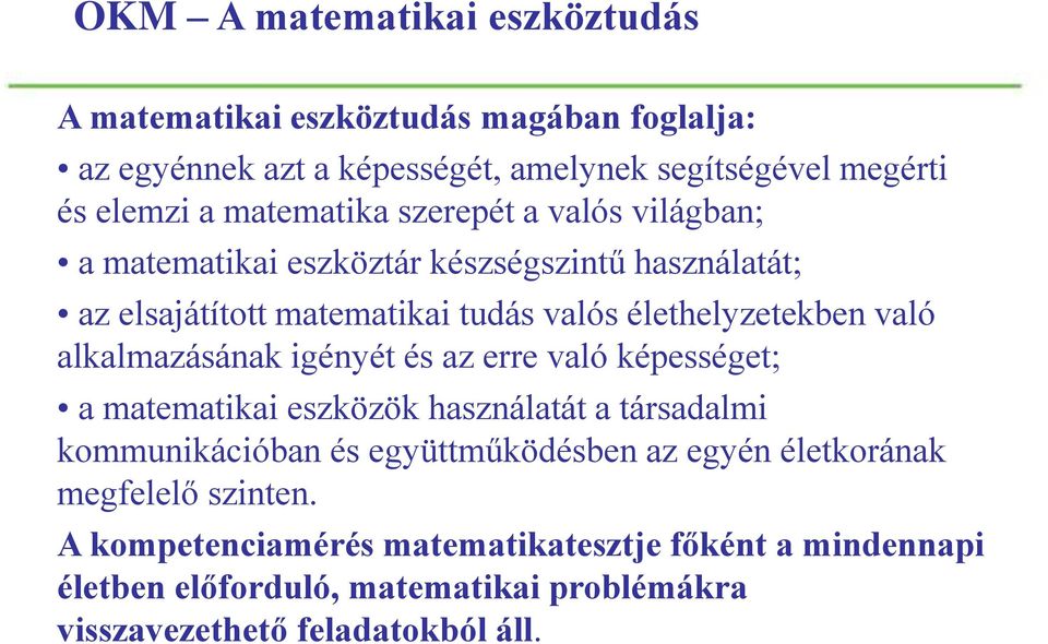 alkalmazásának igényét és az erre való képességet; a matematikai eszközök használatát a társadalmi kommunikációban és együttműködésben az egyén