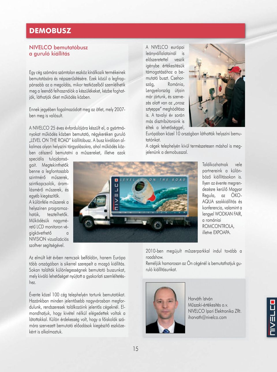 Ennek jegyében fogalmazódott meg az ötlet, mely 2007- ben meg is valósult.