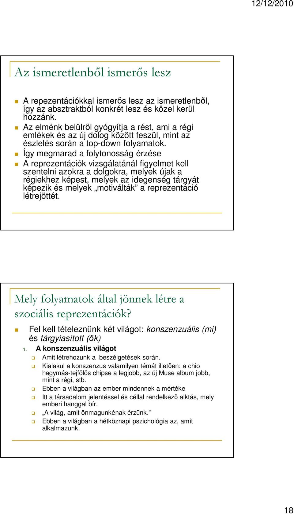 Így megmarad a folytonosság érzése A reprezentációk vizsgálatánál figyelmet kell szentelni azokra a dolgokra, melyek újak a régiekhez képest, melyek az idegenség tárgyát képezik és melyek motiválták