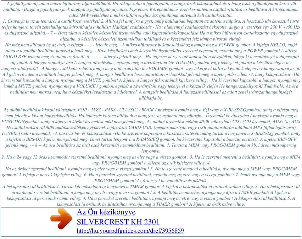 Figyelem: Középhullámú/vezetékes antenna csatlakoztatása és beállítása A középhullámú adók (MW) vételéhez a mikro hifitoronyhoz középhullámú antennát kell csatlakoztatni. 1.