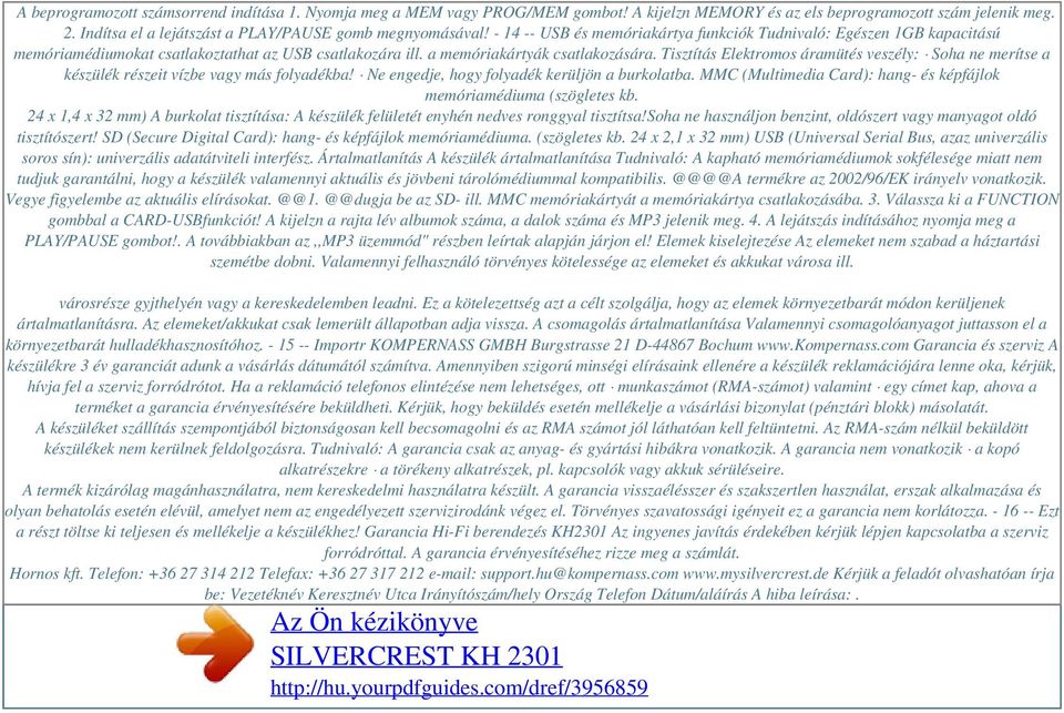 a memóriakártyák csatlakozására. Tisztítás Elektromos áramütés veszély: Soha ne merítse a készülék részeit vízbe vagy más folyadékba! Ne engedje, hogy folyadék kerüljön a burkolatba.