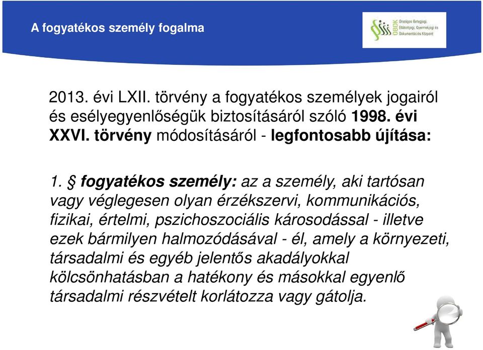 fogyatékos személy: az a személy, aki tartósan vagy véglegesen olyan érzékszervi, kommunikációs, fizikai, értelmi, pszichoszociális