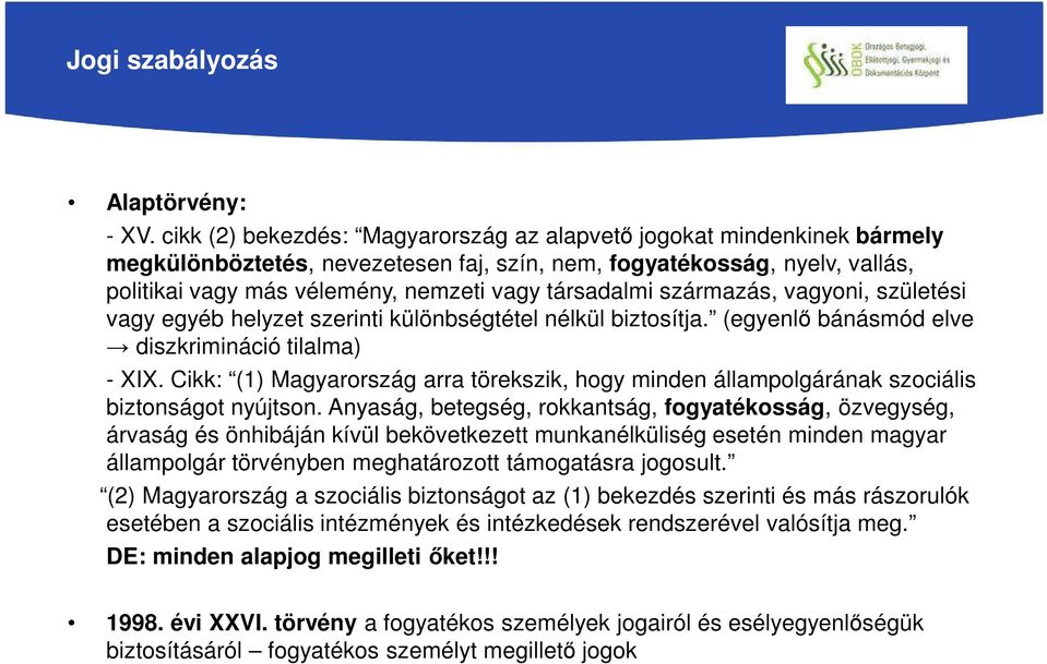 társadalmi származás, vagyoni, születési vagy egyéb helyzet szerinti különbségtétel nélkül biztosítja. (egyenlő bánásmód elve diszkrimináció tilalma) - XIX.