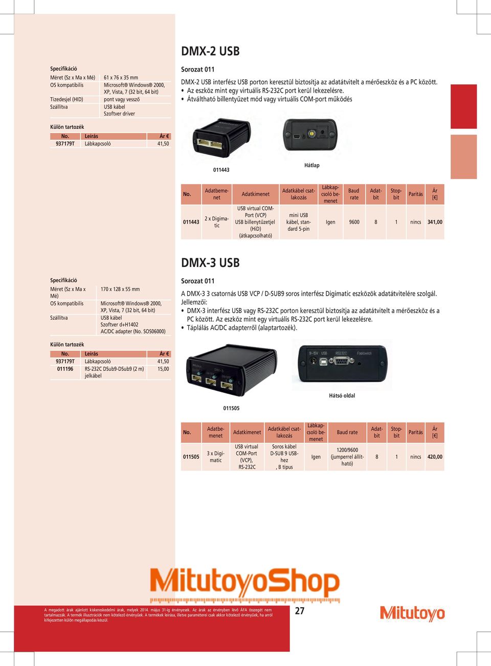 Átváltható billentyűzet mód vagy virtuális COM-port működés Leírás 011443 Hátlap 011443 Adatbemenet 2 x Digimatic Adatkimenet USB virtual COM- Port (VCP) USB billenytűzetjel (HiD) (átkapcsolható)