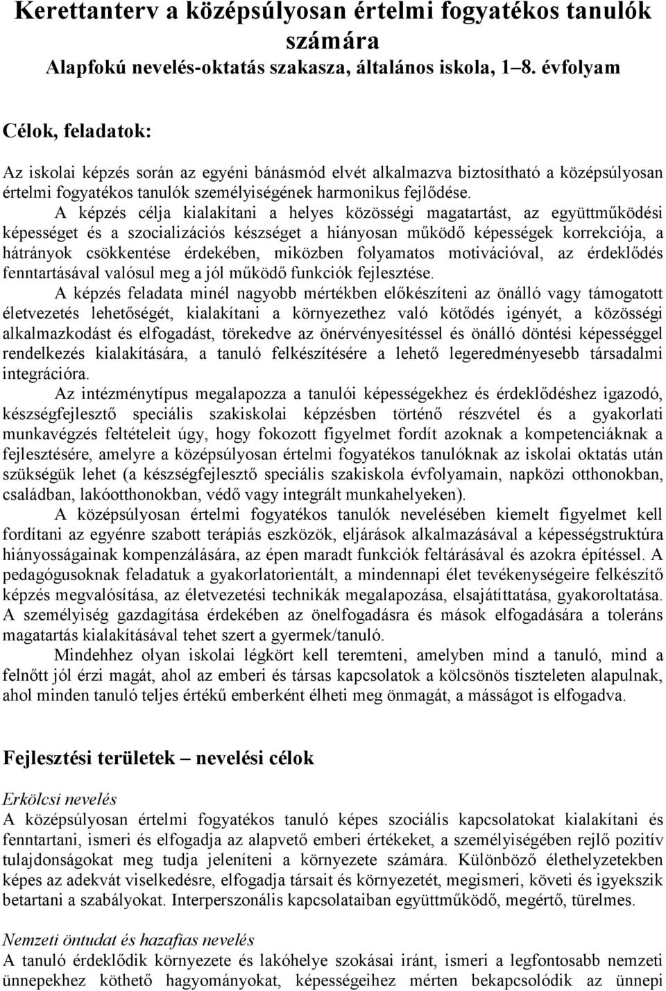 A képzés célja kialakítani a helyes közösségi magatartást, az együttműködési képességet és a szocializációs készséget a hiányosan működő képességek korrekciója, a hátrányok csökkentése érdekében,
