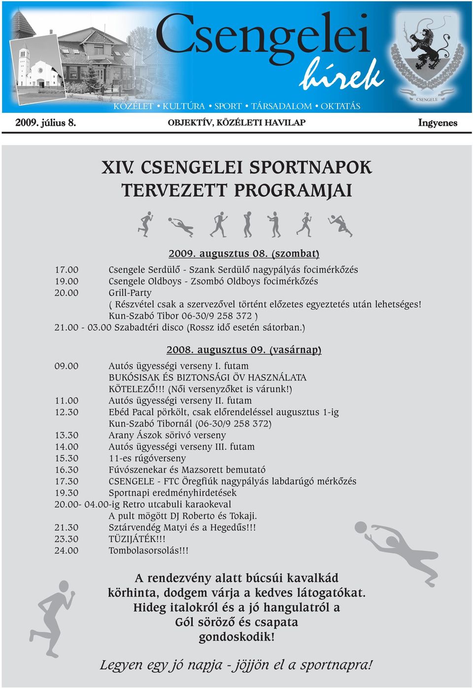 00 Grill-Party ( Részvétel csak a szervezõvel történt elõzetes egyeztetés után lehetséges! Kun-Szabó Tibor 06-30/9 258 372 ) 21.00-03.00 Szabadtéri disco (Rossz idõ esetén sátorban.) 2008.