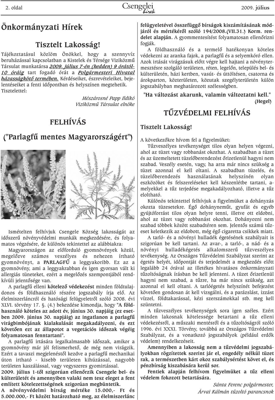 július 7-én (kedden) 9 órától- 10 óráig tart fogadó órát a Polgármesteri Hivatal házasságkötõ termében. Kérdéseiket, észrevételeiket, bejelentéseiket a fenti idõpontban és helyszínen megtehetik.
