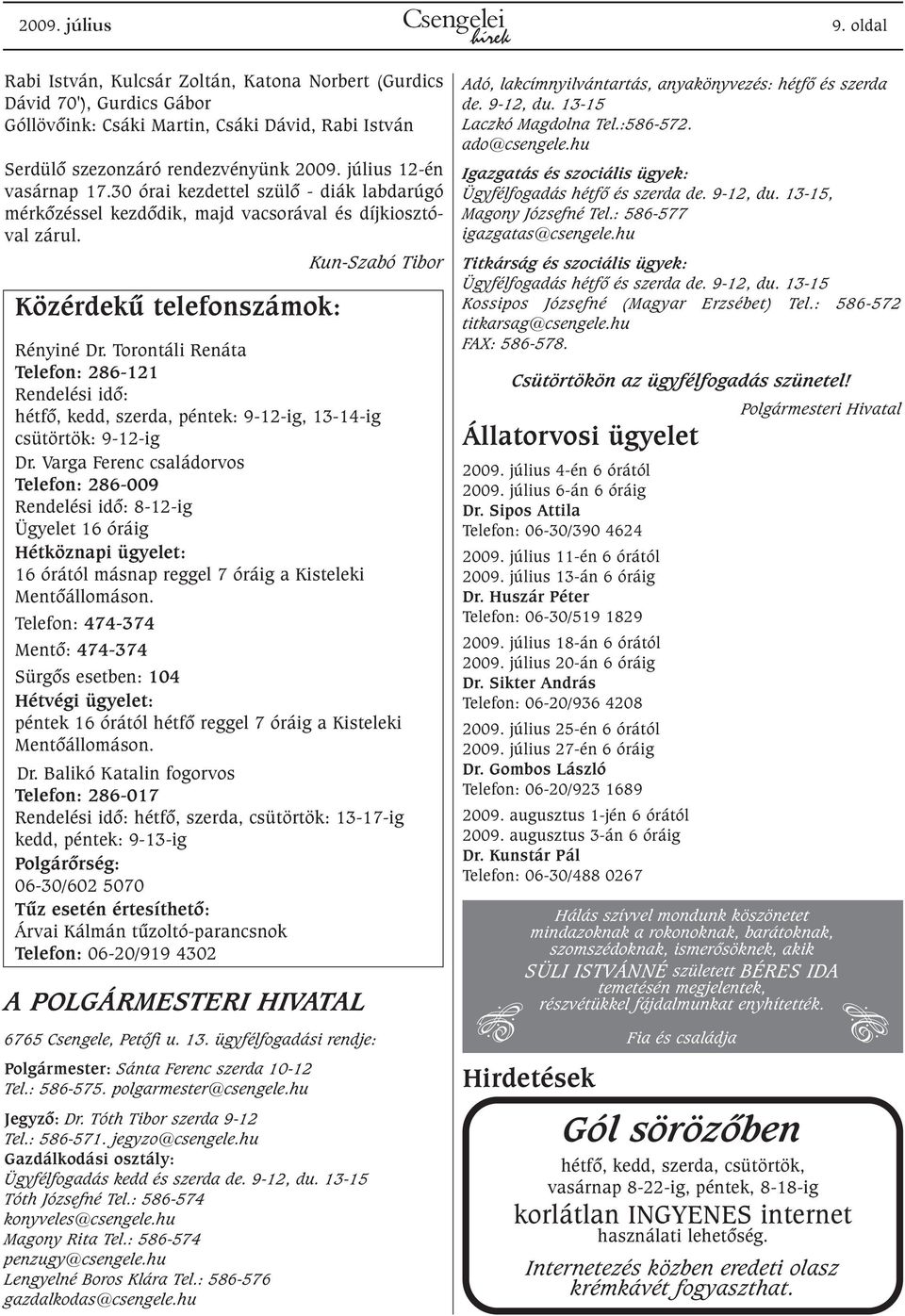 Torontáli Renáta Telefon: 286-121 Rendelési idõ: hétfõ, kedd, szerda, péntek: 9-12-ig, 13-14-ig csütörtök: 9-12-ig Dr.