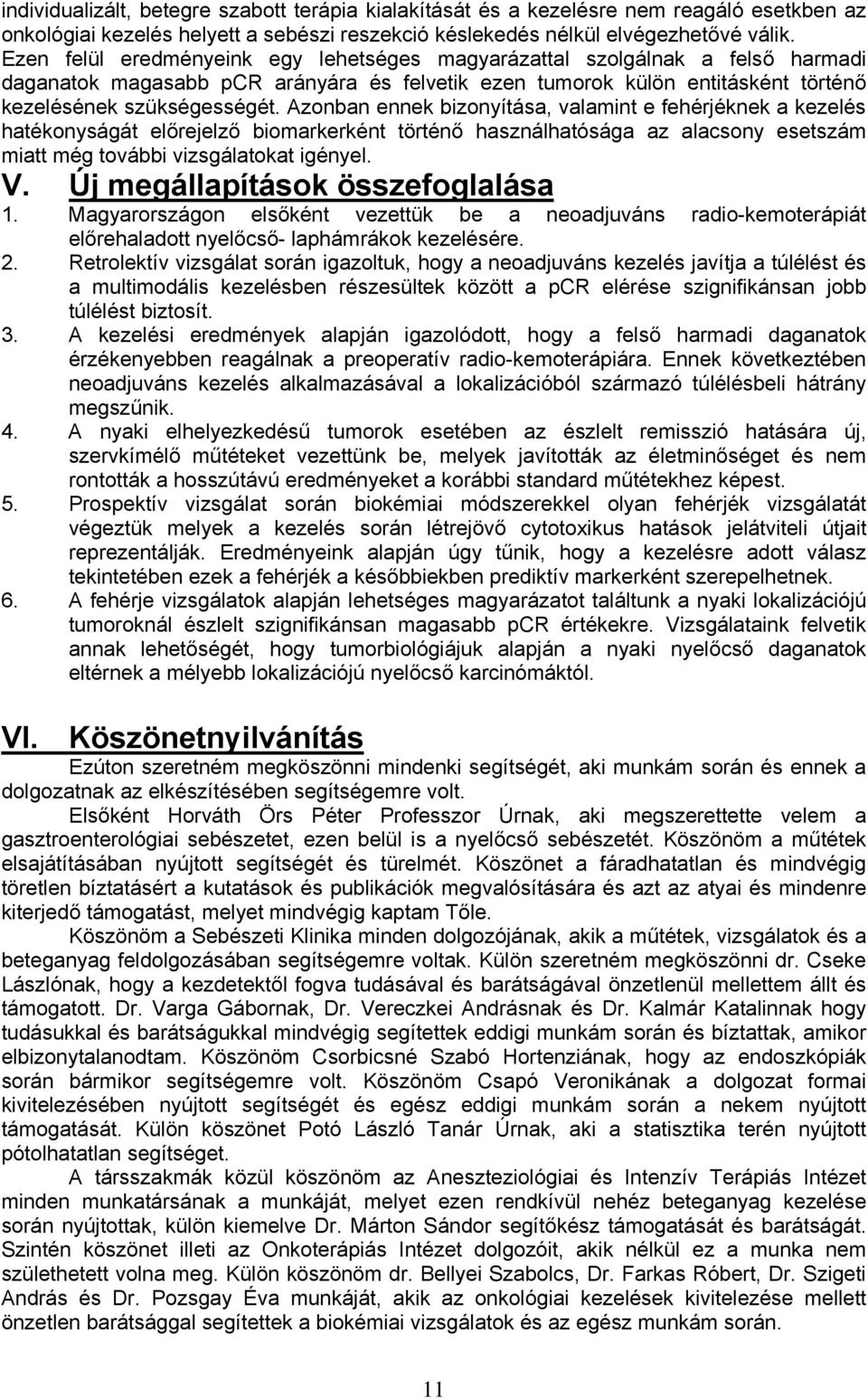 Azonban ennek bizonyítása, valamint e fehérjéknek a kezelés hatékonyságát előrejelző biomarkerként történő használhatósága az alacsony esetszám miatt még további vizsgálatokat igényel. V.