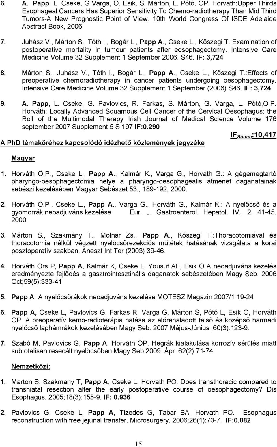 Juhász V., Márton S., Tóth I., Bogár L., Papp A., Cseke L., Kőszegi T.:Examination of postoperative mortality in tumour patients after eosophagectomy.