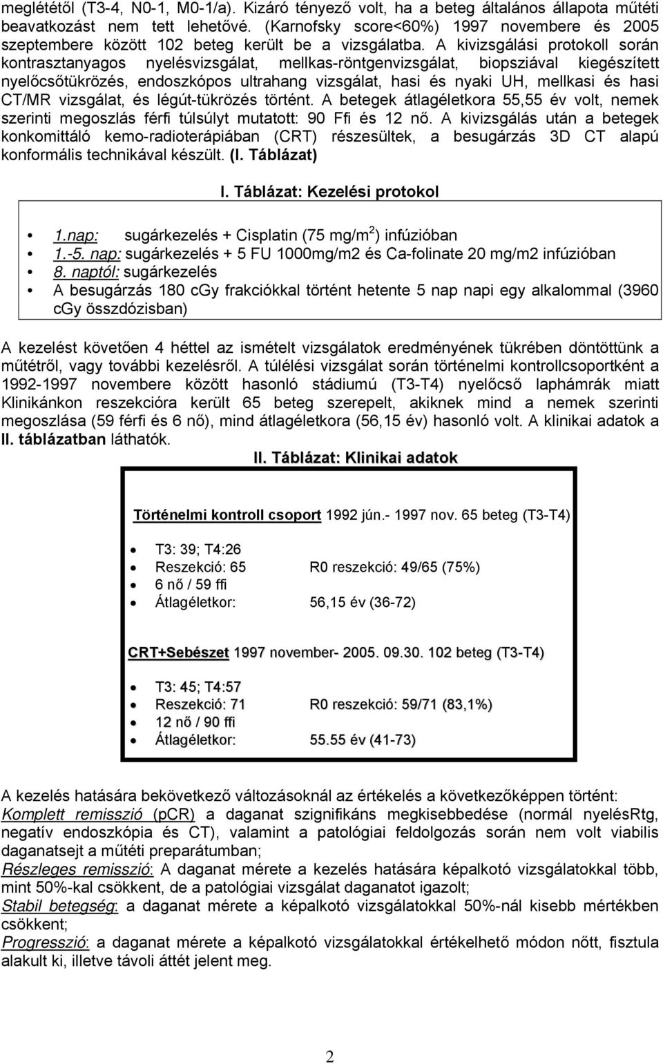 A kivizsgálási protokoll során kontrasztanyagos nyelésvizsgálat, mellkas-röntgenvizsgálat, biopsziával kiegészített nyelőcsőtükrözés, endoszkópos ultrahang vizsgálat, hasi és nyaki UH, mellkasi és