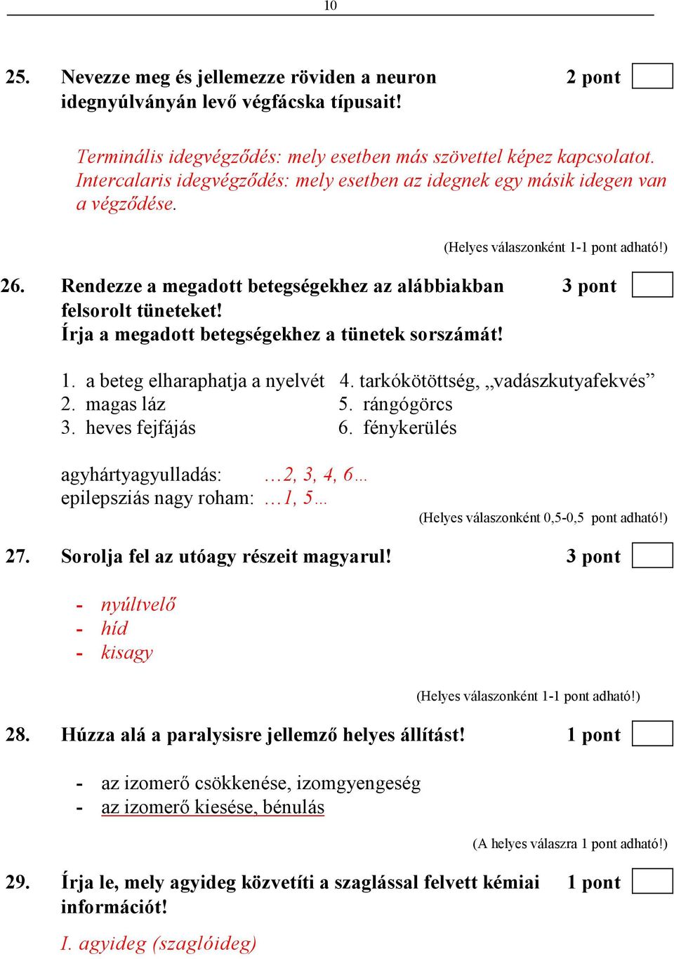 Írja a megadott betegségekhez a tünetek sorszámát! 1. a beteg elharaphatja a nyelvét 4. tarkókötöttség, vadászkutyafekvés 2. magas láz 5. rángógörcs 3. heves fejfájás 6.