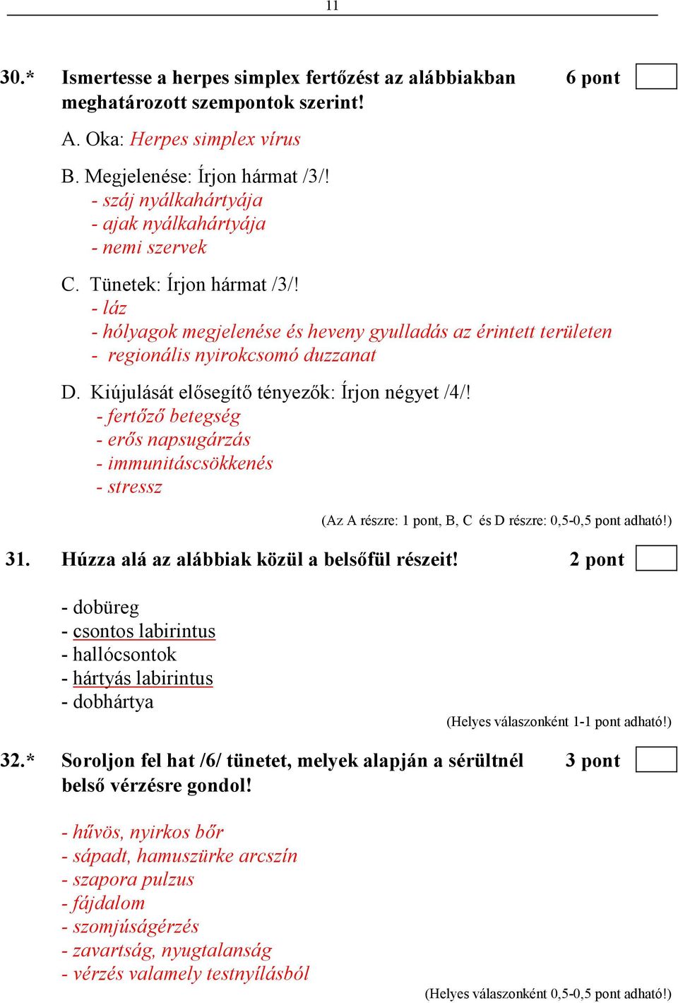 Kiújulását elısegítı tényezık: Írjon négyet /4/! - fertızı betegség - erıs napsugárzás - immunitáscsökkenés - stressz (Az A részre: 1 pont, B, C és D részre: 0,5-0,5 pont adható!) 31.