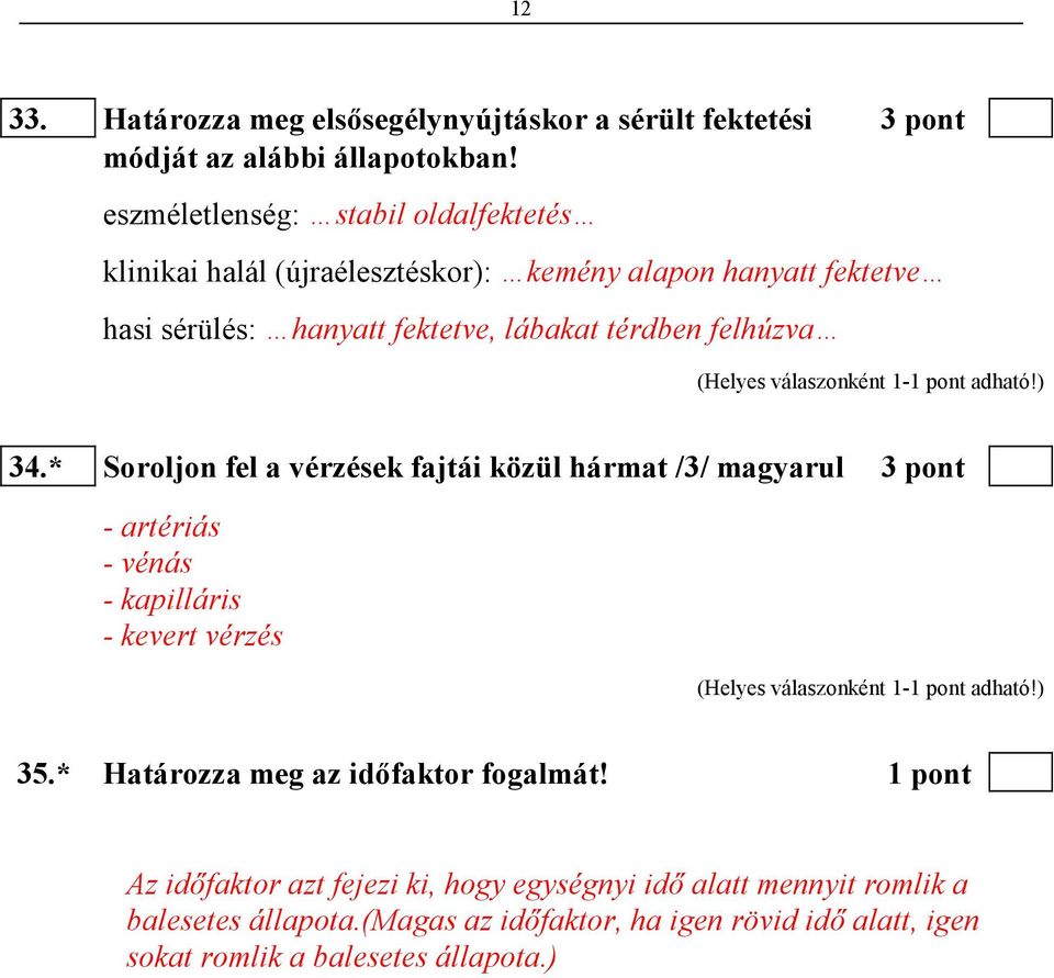 felhúzva 34.* Soroljon fel a vérzések fajtái közül hármat /3/ magyarul 3 pont - artériás - vénás - kapilláris - kevert vérzés 35.