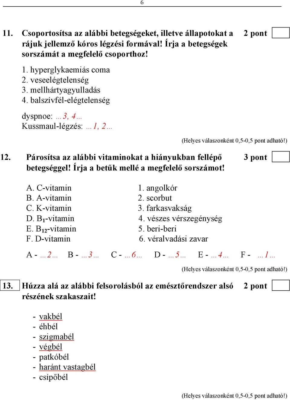 Írja a betők mellé a megfelelı sorszámot! A. C-vitamin 1. angolkór B. A-vitamin 2. scorbut C. K-vitamin 3. farkasvakság D. B 1 -vitamin 4. vészes vérszegénység E. B 12 -vitamin 5. beri-beri F.