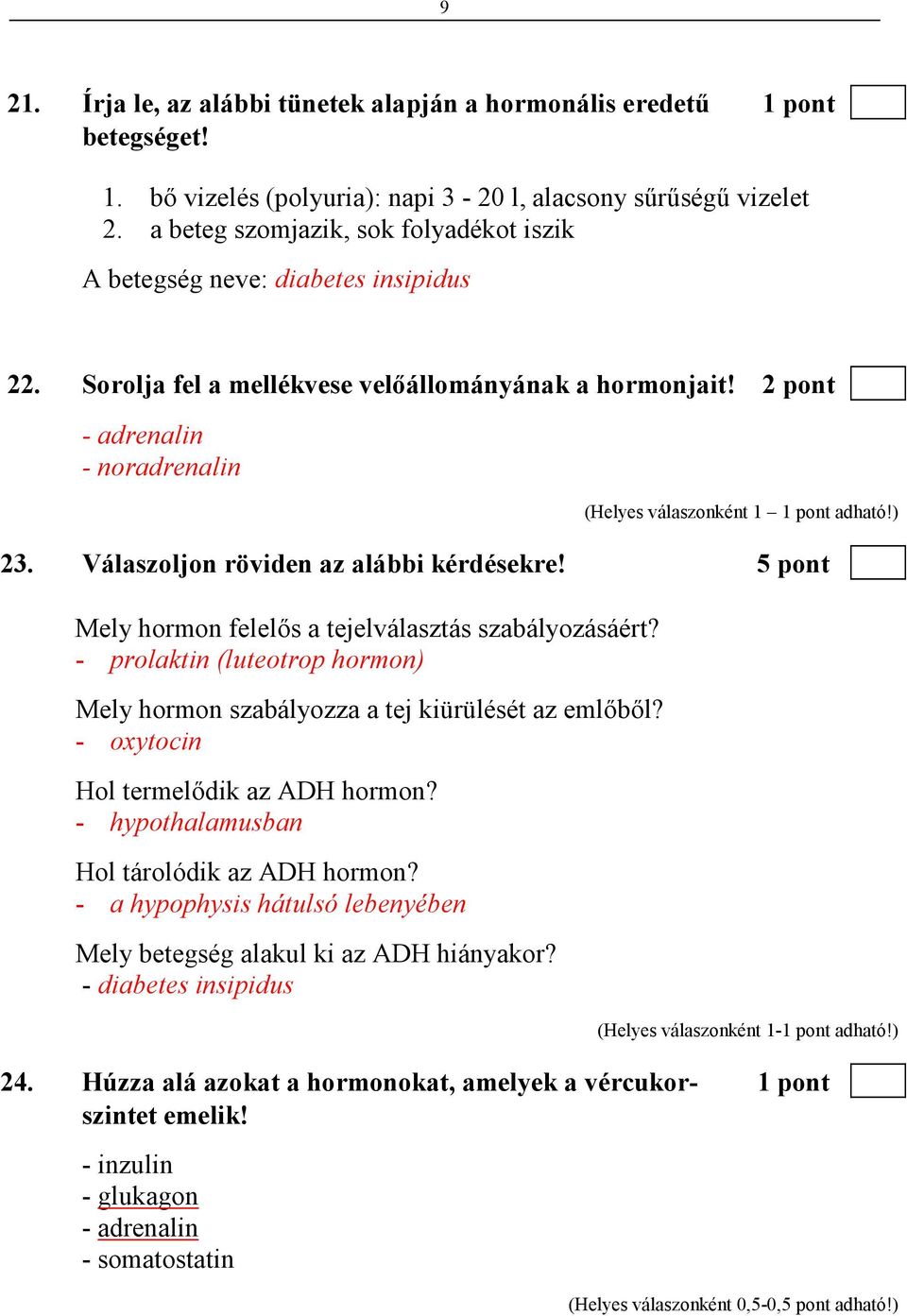 2 pont - adrenalin - noradrenalin (Helyes válaszonként 1 1 pont adható!) 23. Válaszoljon röviden az alábbi kérdésekre! 5 pont Mely hormon felelıs a tejelválasztás szabályozásáért?