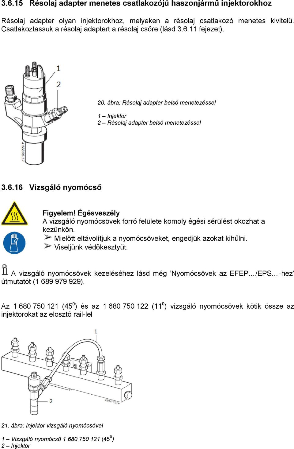 Égésveszély A vizsgáló nyomócsövek forró felülete komoly égési sérülést okozhat a kezünkön. Mielőtt eltávolítjuk a nyomócsöveket, engedjük azokat kihűlni. Viseljünk védőkesztyűt.